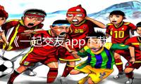 《一起交友app下载|手游教程》攻略：解锁新朋友，享受游戏乐趣！